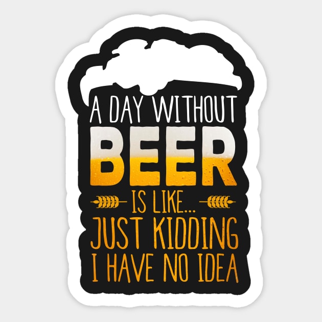 A Day Without Beer Is Like Just Kidding I Have No Idea Funny Sticker by junghc1